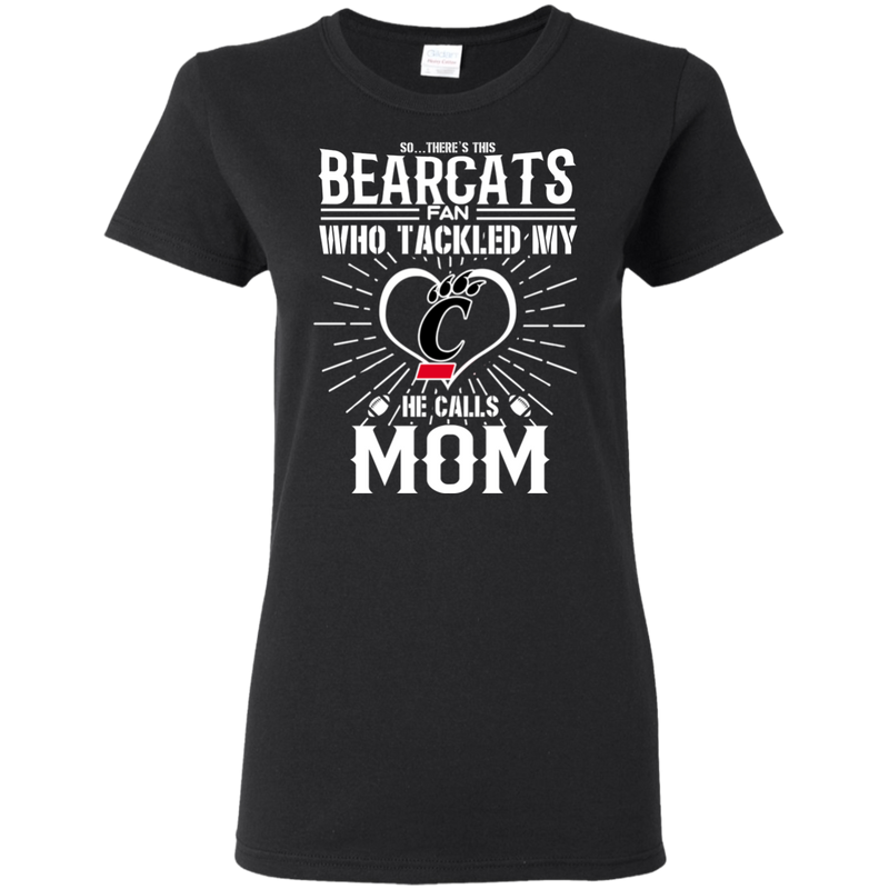 He Calls Mom Who Tackled My Cincinnati Bearcats T Shirts