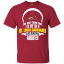 The Only Thing Dad Loves His Daughter Fan St. Louis Cardinals T Shirt