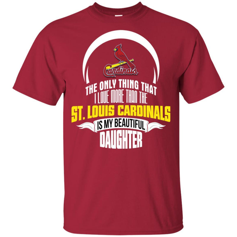 The Only Thing Dad Loves His Daughter Fan St. Louis Cardinals T Shirt