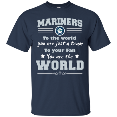 To Your Fan You Are The World Seattle Mariners T Shirts