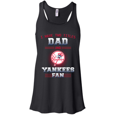 I Have Two Titles Dad And New York Yankees Fan T Shirts