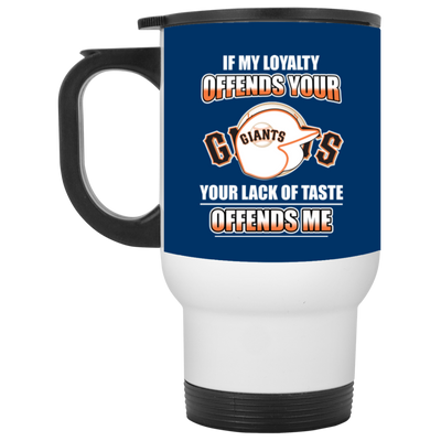 My Loyalty And Your Lack Of Taste San Francisco Giants Mugs