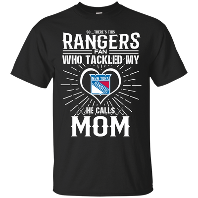 He Calls Mom Who Tackled My New York Rangers T Shirts