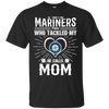 He Calls Mom Who Tackled My Seattle Mariners T Shirts