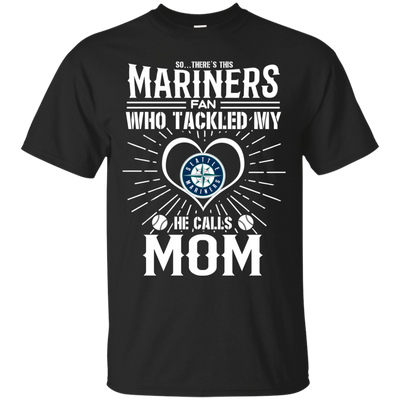 He Calls Mom Who Tackled My Seattle Mariners T Shirts