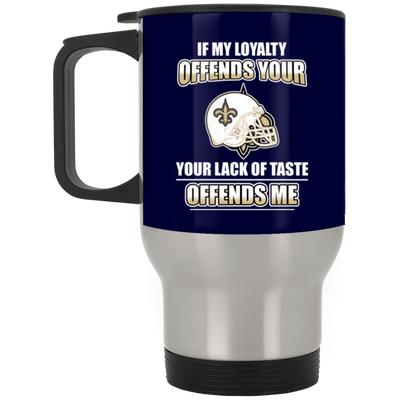 My Loyalty And Your Lack Of Taste New Orleans Saints Mugs