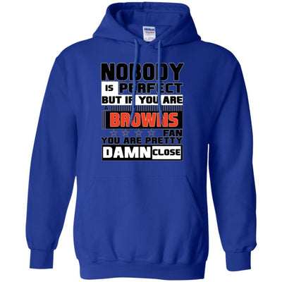 Nobody Is Perfect But If You Are A Browns Fan T Shirts