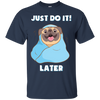 Pug - Just Do It Later T Shirts