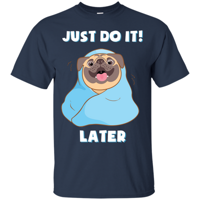 Pug - Just Do It Later T Shirts