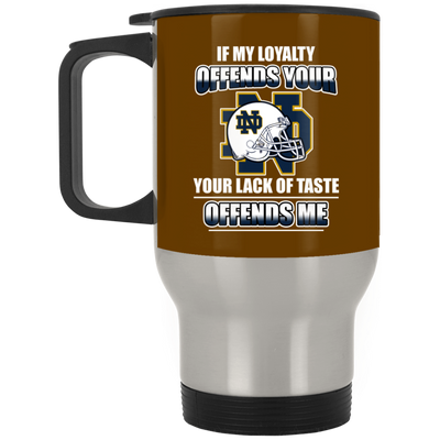 My Loyalty And Your Lack Of Taste Notre Dame Fighting Irish Mugs