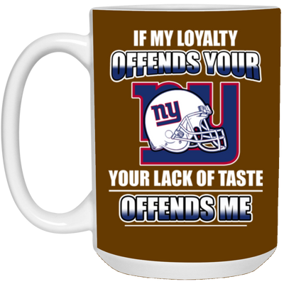 My Loyalty And Your Lack Of Taste New York Giants Mugs