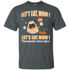 Pug - Let's Eat, Mom! Let's Eat Mom! Punctuation Saves Lives T Shirts