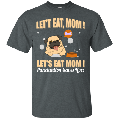 Pug - Let's Eat, Mom! Let's Eat Mom! Punctuation Saves Lives T Shirts