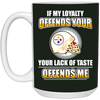 My Loyalty And Your Lack Of Taste Pittsburgh Steelers Mugs