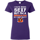 I Hate Being Sexy But I'm Fan So I Can't Help It Cincinnati Bengals Black T Shirts