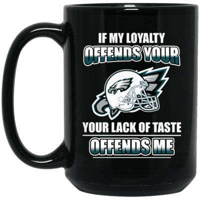 My Loyalty And Your Lack Of Taste Philadelphia Eagles Mugs