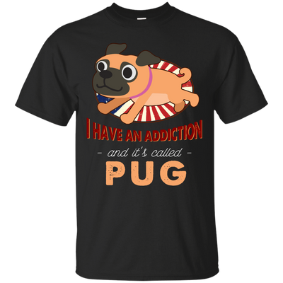 I Have An Addiction And It's Called Pug T Shirts