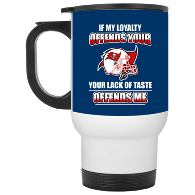 My Loyalty And Your Lack Of Taste Tampa Bay Buccaneers Mugs