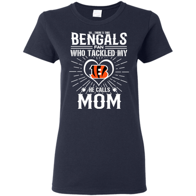 He Calls Mom Who Tackled My Cincinnati Bengals T Shirts