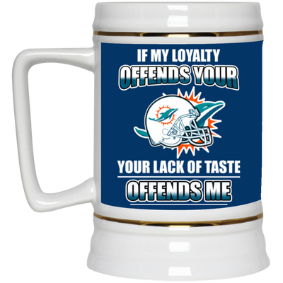 My Loyalty And Your Lack Of Taste Miami Dolphins Mugs