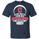 The Only Thing Dad Loves His Daughter Fan Cleveland Indians T Shirt