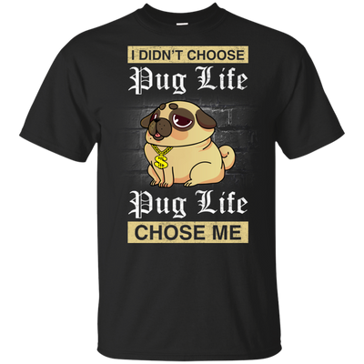 I Didn't Choose Pug Life - Pug Life Choose Me T Shirts