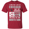 My Heart And My Soul Belong To The Chicago White Sox T Shirts