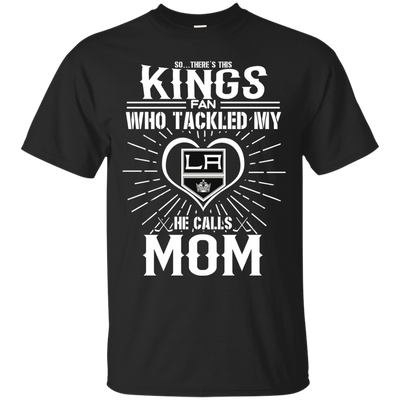 He Calls Mom Who Tackled My Los Angeles Kings T Shirts