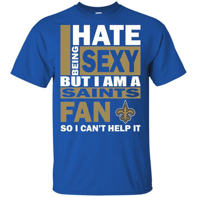 I Hate Being Sexy But I Am A New Orleans Saints Fan T Shirt