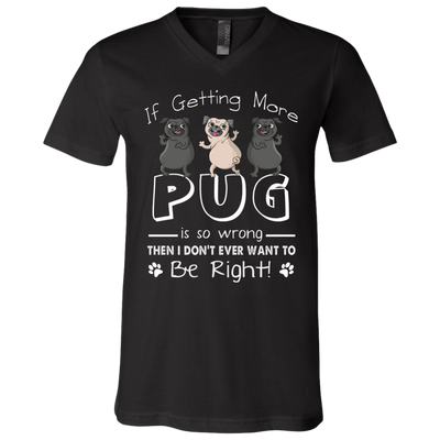 If Getting More Pug Is So Wrong T Shirts