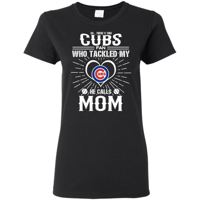 He Calls Mom Who Tackled My Chicago Cubs T Shirts