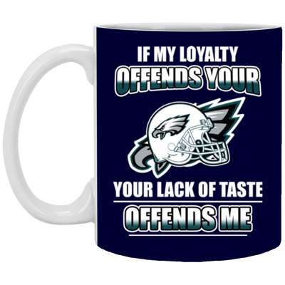 My Loyalty And Your Lack Of Taste Philadelphia Eagles Mugs