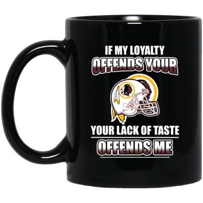 My Loyalty And Your Lack Of Taste Washington Redskins Mugs