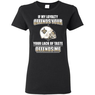 My Loyalty And Your Lack Of Taste New Orleans Saints T Shirts