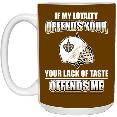 My Loyalty And Your Lack Of Taste New Orleans Saints Mugs