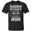 He Calls Mom Who Tackled My Seattle Seahawks T Shirts