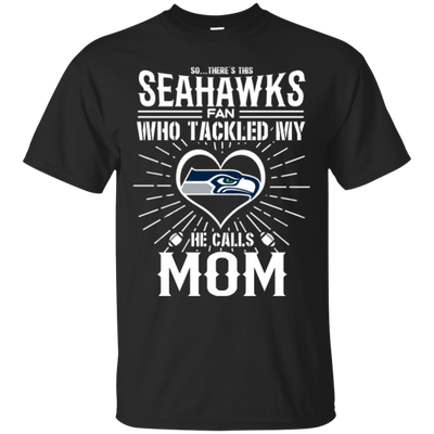 He Calls Mom Who Tackled My Seattle Seahawks T Shirts