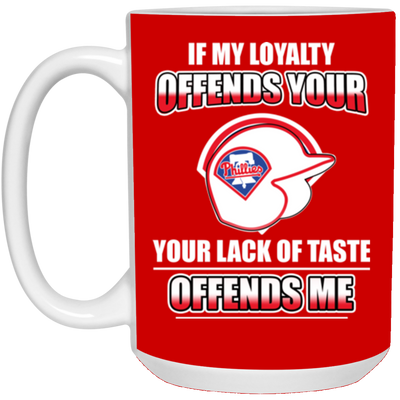 My Loyalty And Your Lack Of Taste Philadelphia Phillies Mugs