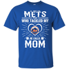 He Calls Mom Who Tackled My New York Mets T Shirts