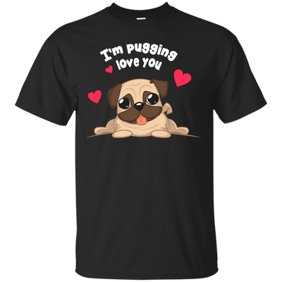 I'm Pugging Love You T Shirts