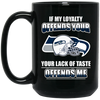 My Loyalty And Your Lack Of Taste Seattle Seahawks Mugs