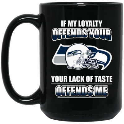 My Loyalty And Your Lack Of Taste Seattle Seahawks Mugs