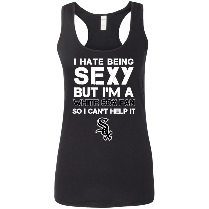 I Hate Being Sexy But I'm Fan So I Can't Help It Chicago White Sox Black T Shirts