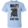 Wait I Forgot To Kiss You T Shirts