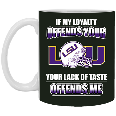 My Loyalty And Your Lack Of Taste LSU Tigers Mugs