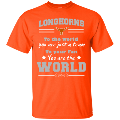 To Your Fan You Are The World Texas Longhorns T Shirts