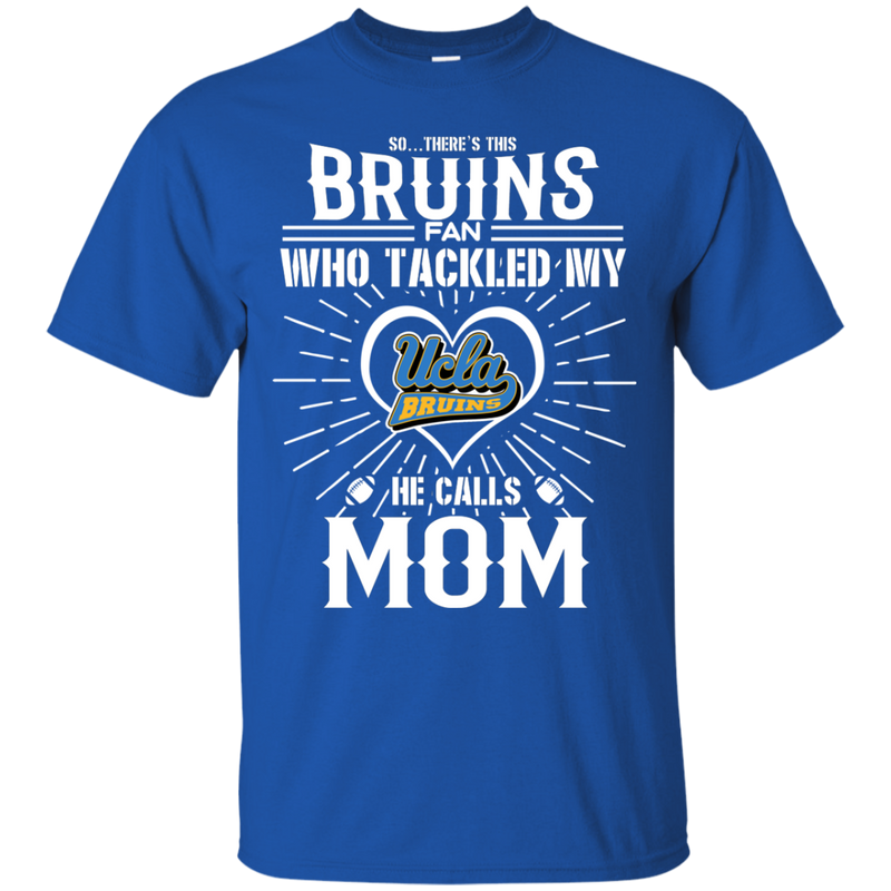 He Calls Mom Who Tackled My UCLA Bruins T Shirts