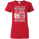 My Heart And My Soul Belong To The Detroit Red Wings T Shirts