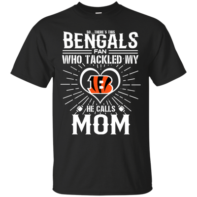 He Calls Mom Who Tackled My Cincinnati Bengals T Shirts