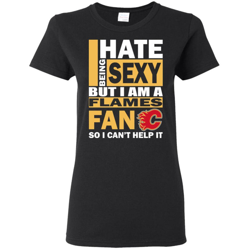 I Hate Being Sexy But I Am A Calgary Flames Fan T Shirt